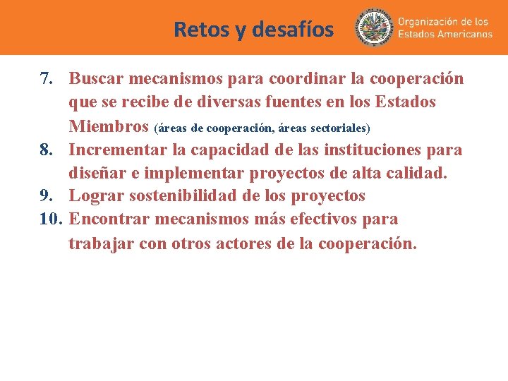 Retos y desafíos 7. Buscar mecanismos para coordinar la cooperación que se recibe de Retos y desafíos 7. Buscar mecanismos para coordinar la cooperación que se recibe de