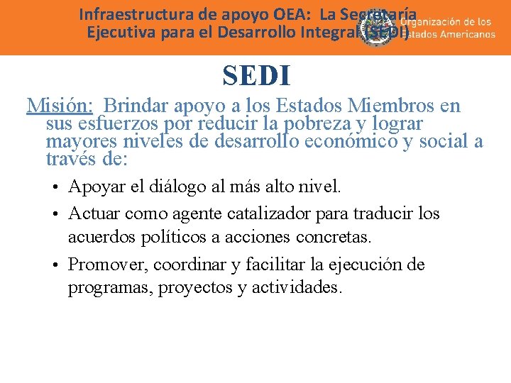 Infraestructura de apoyo OEA: La Secretaría Ejecutiva para el Desarrollo Integral (SEDI) SEDI Misión: Infraestructura de apoyo OEA: La Secretaría Ejecutiva para el Desarrollo Integral (SEDI) SEDI Misión: