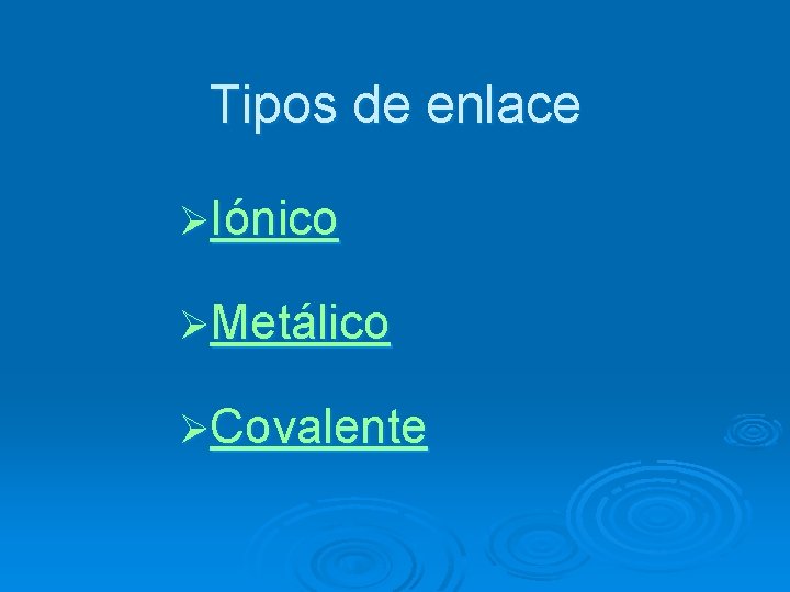 Tipos de enlace ØIónico ØMetálico ØCovalente 