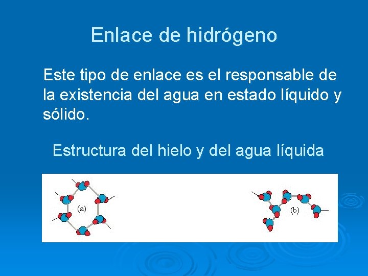 Enlace de hidrógeno Este tipo de enlace es el responsable de la existencia del