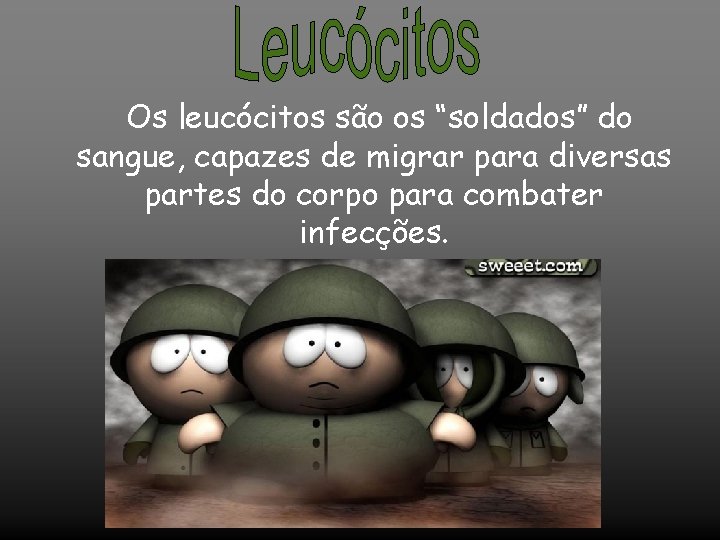  Os leucócitos são os “soldados” do sangue, capazes de migrar para diversas partes
