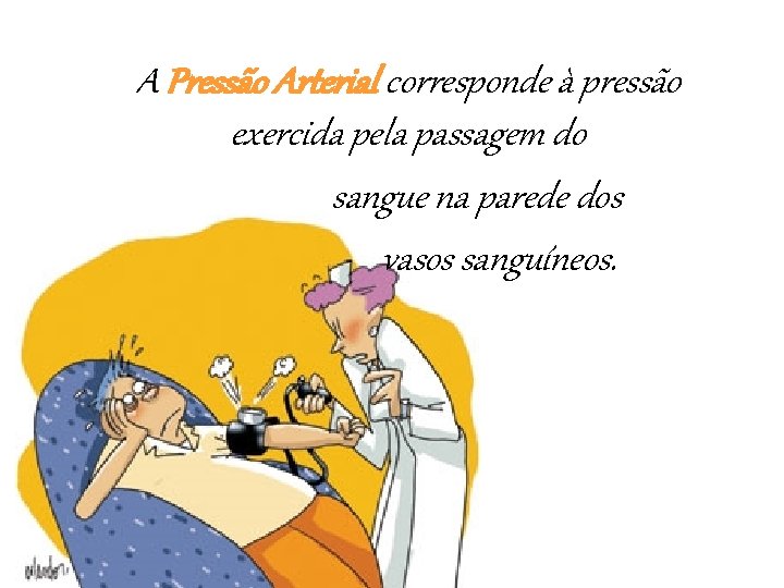 A Pressão Arterial corresponde à pressão exercida pela passagem do sangue na parede dos