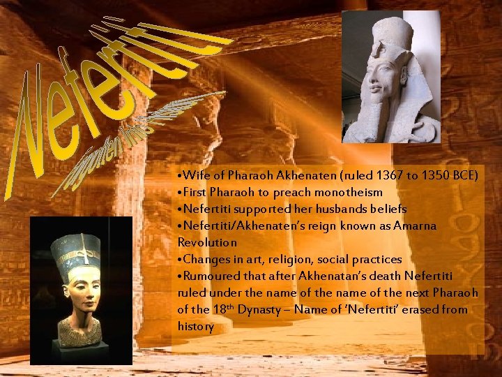  • Wife of Pharaoh Akhenaten (ruled 1367 to 1350 BCE) • First Pharaoh