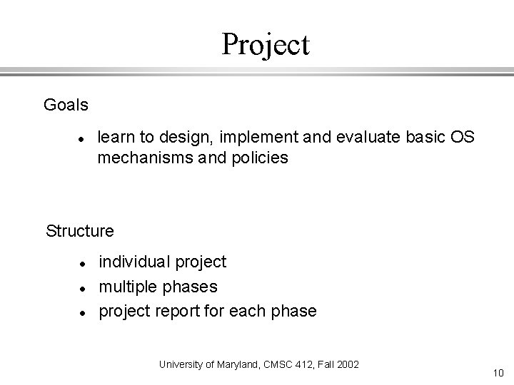 Project Goals learn to design, implement and evaluate basic OS mechanisms and policies Structure