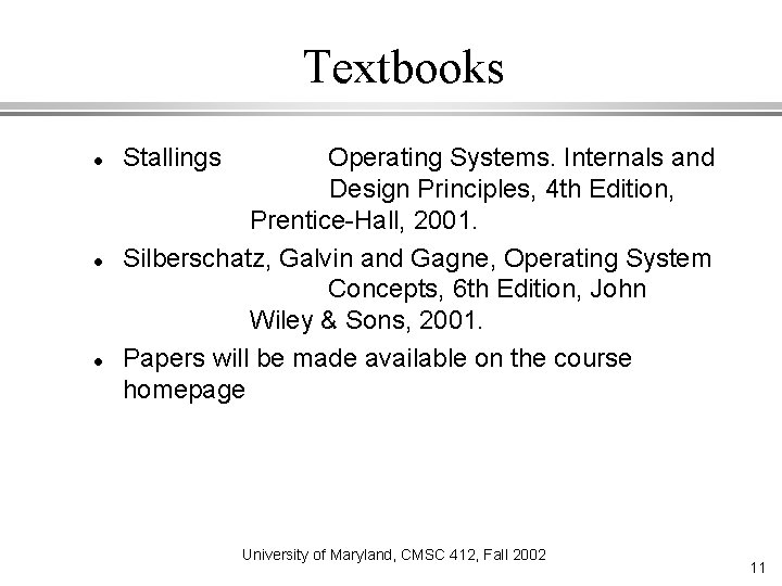 Textbooks Stallings Operating Systems. Internals and Design Principles, 4 th Edition, Prentice-Hall, 2001. Silberschatz,