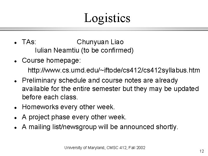 Logistics TAs: Chunyuan Liao Iulian Neamtiu (to be confirmed) Course homepage: http: //www. cs.