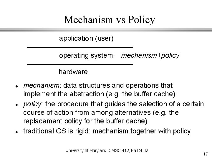 Mechanism vs Policy application (user) operating system: mechanism+policy hardware mechanism: data structures and operations