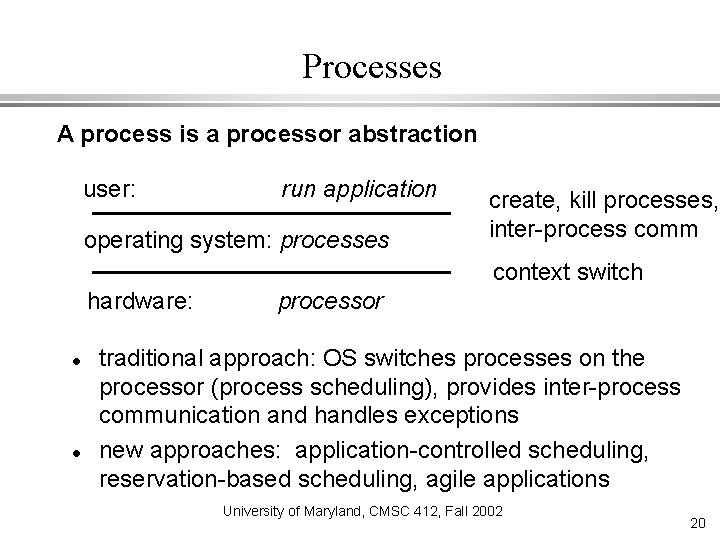 Processes A process is a processor abstraction user: run application operating system: processes create,