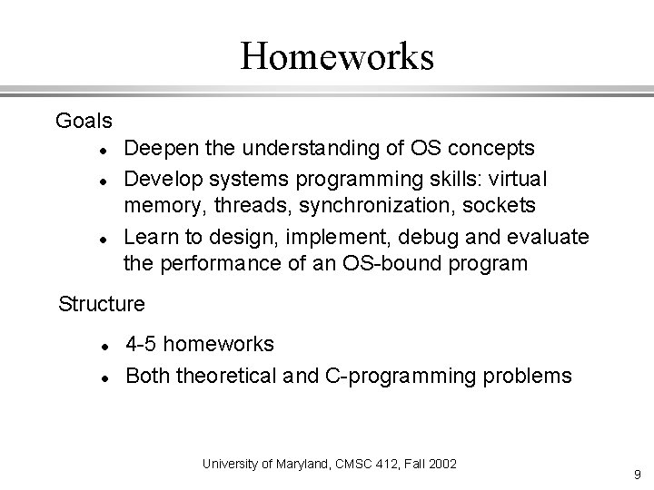 Homeworks Goals Deepen the understanding of OS concepts Develop systems programming skills: virtual memory,