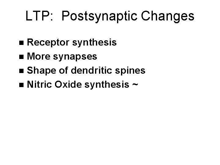 LTP: Postsynaptic Changes Receptor synthesis n More synapses n Shape of dendritic spines n