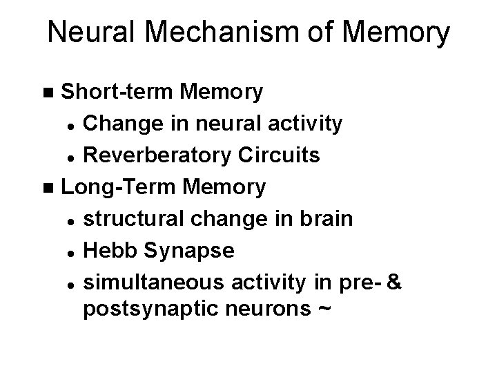 Neural Mechanism of Memory Short-term Memory l Change in neural activity l Reverberatory Circuits
