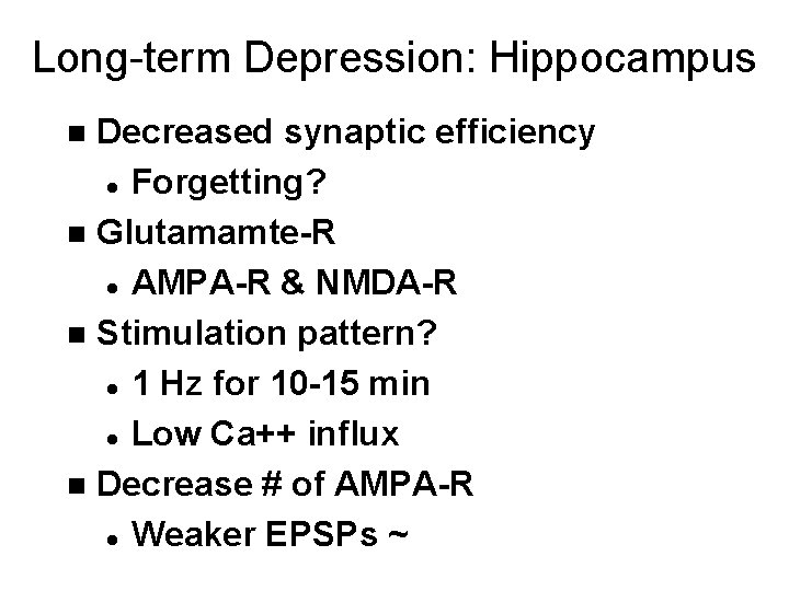 Long-term Depression: Hippocampus Decreased synaptic efficiency l Forgetting? n Glutamamte-R l AMPA-R & NMDA-R
