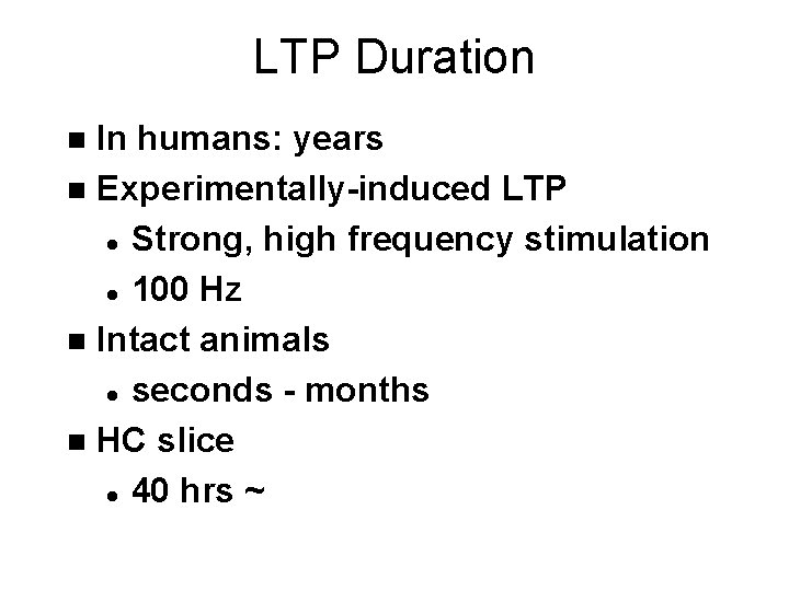 LTP Duration In humans: years n Experimentally-induced LTP l Strong, high frequency stimulation l