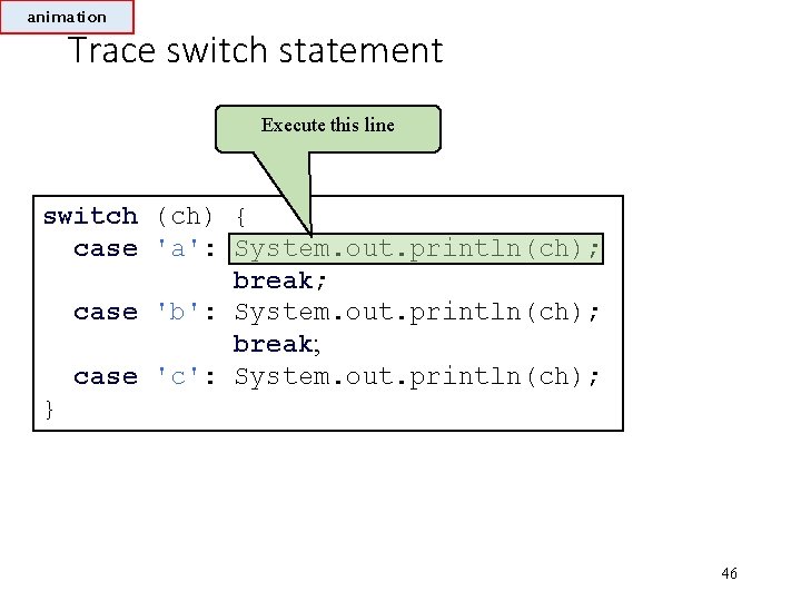 animation Trace switch statement Execute this line switch (ch) { case 'a': System. out.