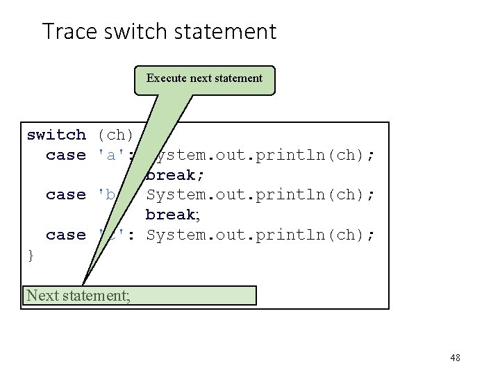 Trace switch statement Execute next statement switch (ch) { case 'a': System. out. println(ch);