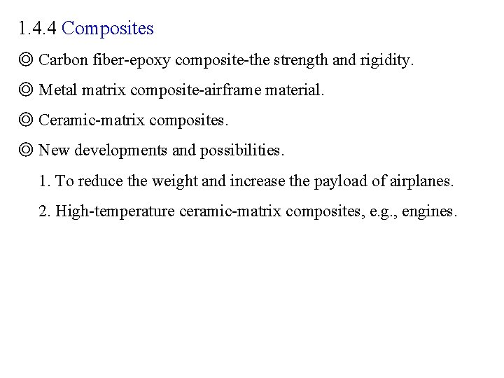 1. 4. 4 Composites ◎ Carbon fiber-epoxy composite-the strength and rigidity. ◎ Metal matrix