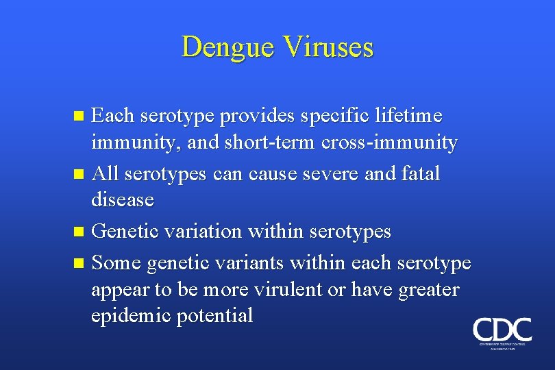 Dengue Viruses Each serotype provides specific lifetime immunity, and short-term cross-immunity n All serotypes