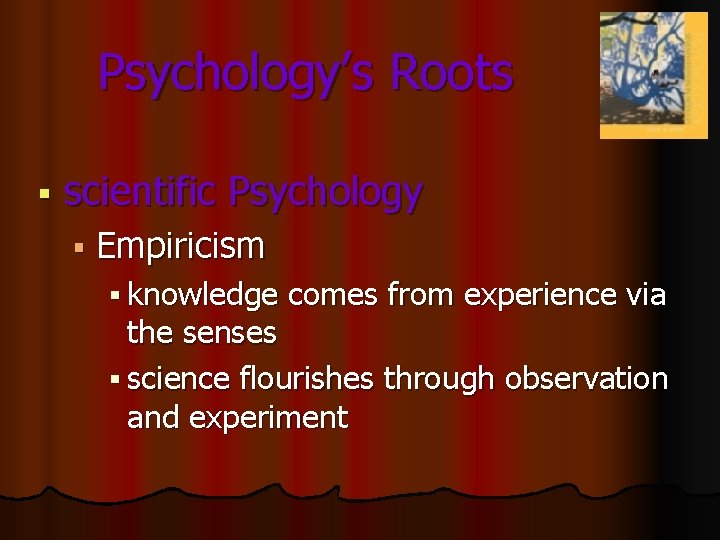 Psychology’s Roots § scientific Psychology § Empiricism § knowledge comes from experience via the Psychology’s Roots § scientific Psychology § Empiricism § knowledge comes from experience via the