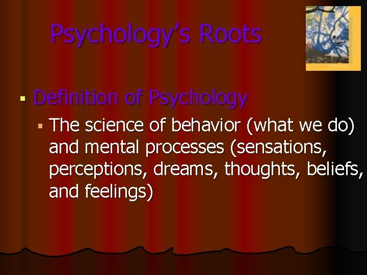 Psychology’s Roots § Definition of Psychology § The science of behavior (what we do) Psychology’s Roots § Definition of Psychology § The science of behavior (what we do)