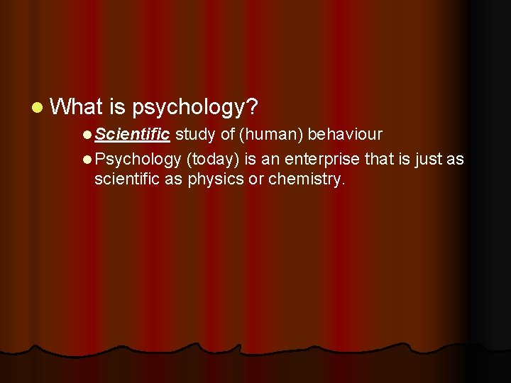 l What is psychology? l Scientific study of (human) behaviour l Psychology (today) is l What is psychology? l Scientific study of (human) behaviour l Psychology (today) is