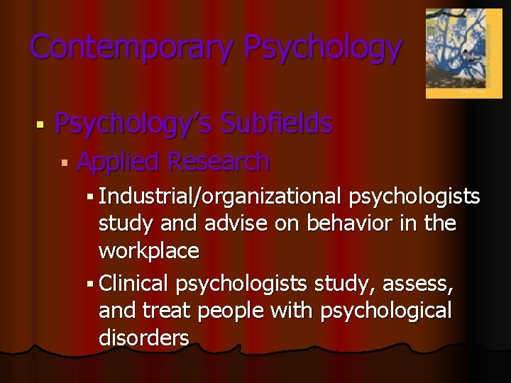 Contemporary Psychology § Psychology’s Subfields § Applied Research § Industrial/organizational psychologists study and advise Contemporary Psychology § Psychology’s Subfields § Applied Research § Industrial/organizational psychologists study and advise