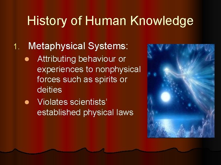 History of Human Knowledge 1. Metaphysical Systems: Attributing behaviour or experiences to nonphysical forces History of Human Knowledge 1. Metaphysical Systems: Attributing behaviour or experiences to nonphysical forces