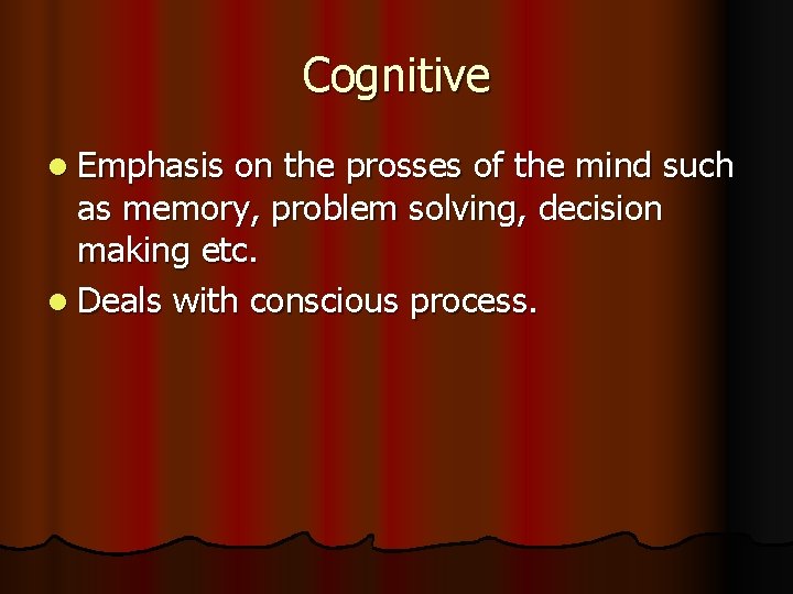 Cognitive l Emphasis on the prosses of the mind such as memory, problem solving, Cognitive l Emphasis on the prosses of the mind such as memory, problem solving,