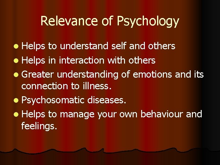 Relevance of Psychology l Helps to understand self and others l Helps in interaction Relevance of Psychology l Helps to understand self and others l Helps in interaction