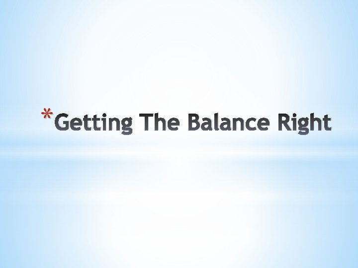 * Getting The Balance Right 