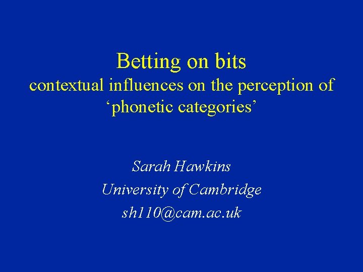 Betting on bits contextual influences on the perception of ‘phonetic categories’ Sarah Hawkins University