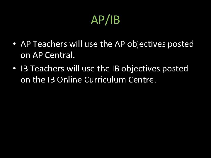 AP/IB • AP Teachers will use the AP objectives posted on AP Central. •