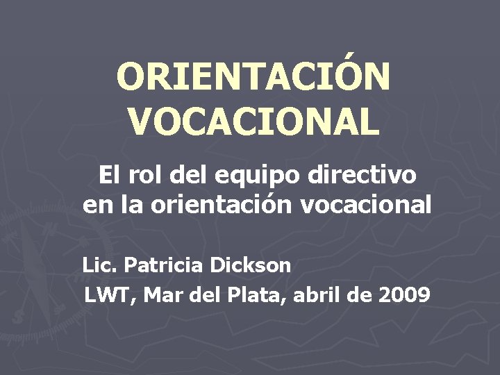 ORIENTACIÓN VOCACIONAL El rol del equipo directivo en la orientación vocacional Lic. Patricia Dickson