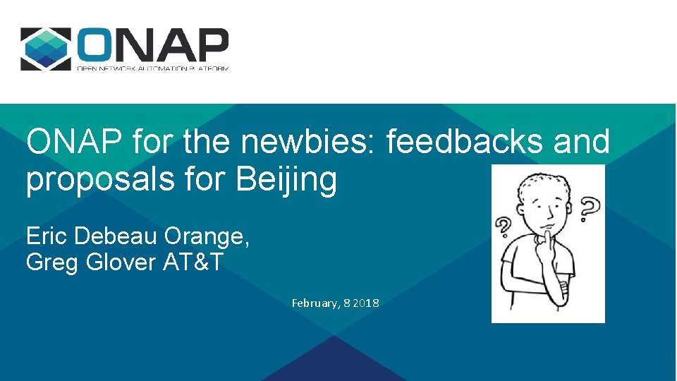 ONAP for the newbies: feedbacks and proposals for Beijing Eric Debeau Orange, Greg Glover