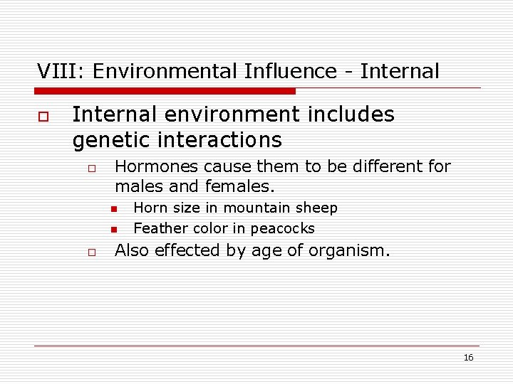 VIII: Environmental Influence - Internal o Internal environment includes genetic interactions o Hormones cause