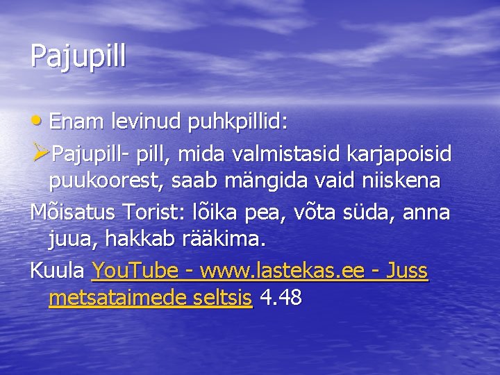 Pajupill • Enam levinud puhkpillid: ØPajupill- pill, mida valmistasid karjapoisid puukoorest, saab mängida vaid