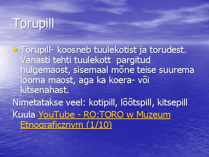 Torupill • Torupill- koosneb tuulekotist ja torudest. Vanasti tehti tuulekott pargitud hülgemaost, sisemaal mõne
