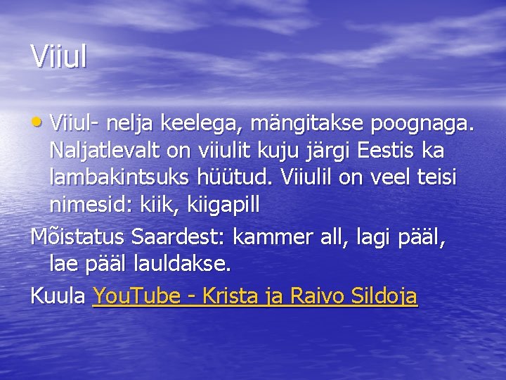 Viiul • Viiul- nelja keelega, mängitakse poognaga. Naljatlevalt on viiulit kuju järgi Eestis ka