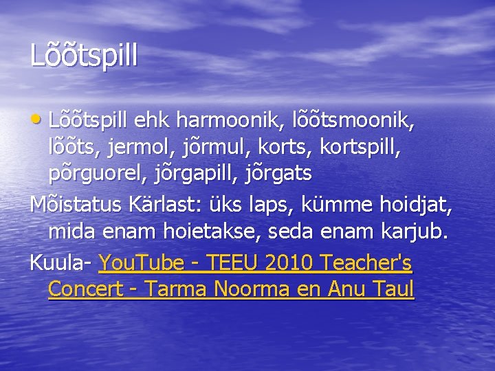 Lõõtspill • Lõõtspill ehk harmoonik, lõõtsmoonik, lõõts, jermol, jõrmul, kortspill, põrguorel, jõrgapill, jõrgats Mõistatus