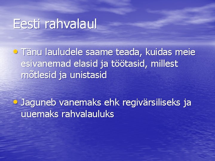 Eesti rahvalaul • Tänu lauludele saame teada, kuidas meie esivanemad elasid ja töötasid, millest