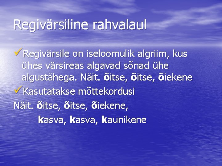 Regivärsiline rahvalaul üRegivärsile on iseloomulik algriim, kus ühes värsireas algavad sõnad ühe algustähega. Näit.