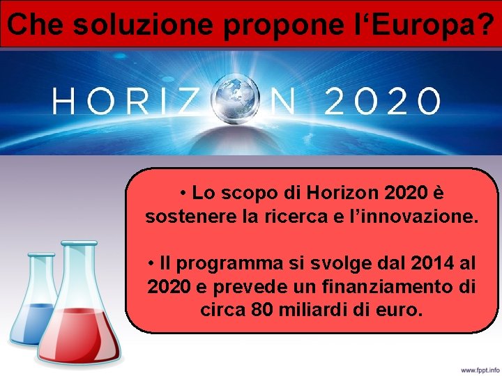 Che soluzione propone l‘Europa? • Lo scopo di Horizon 2020 è sostenere la ricerca