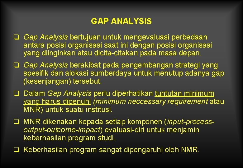 GAP ANALYSIS q Gap Analysis bertujuan untuk mengevaluasi perbedaan antara posisi organisasi saat ini