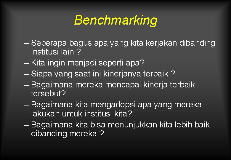 Benchmarking – Seberapa bagus apa yang kita kerjakan dibanding institusi lain ? – Kita
