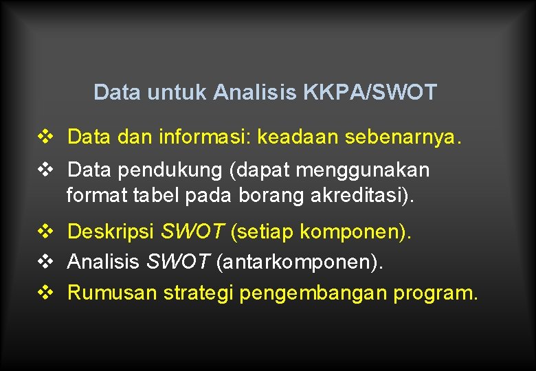 Data untuk Analisis KKPA/SWOT v Data dan informasi: keadaan sebenarnya. v Data pendukung (dapat