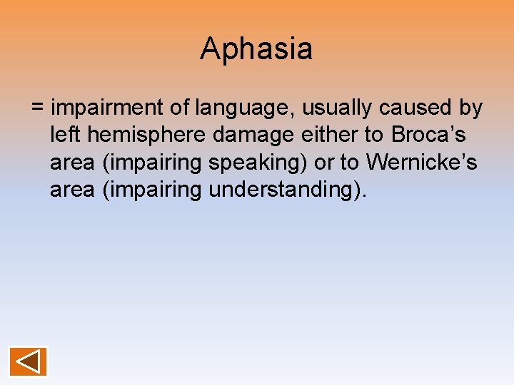 Aphasia = impairment of language, usually caused by left hemisphere damage either to Broca’s