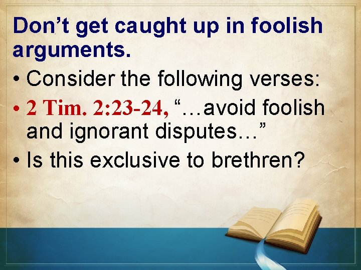 Don’t get caught up in foolish arguments. • Consider the following verses: • 2