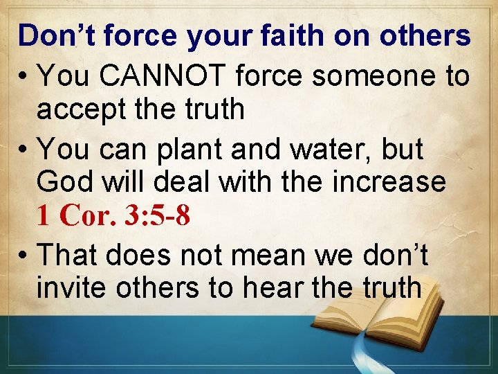 Don’t force your faith on others • You CANNOT force someone to accept the