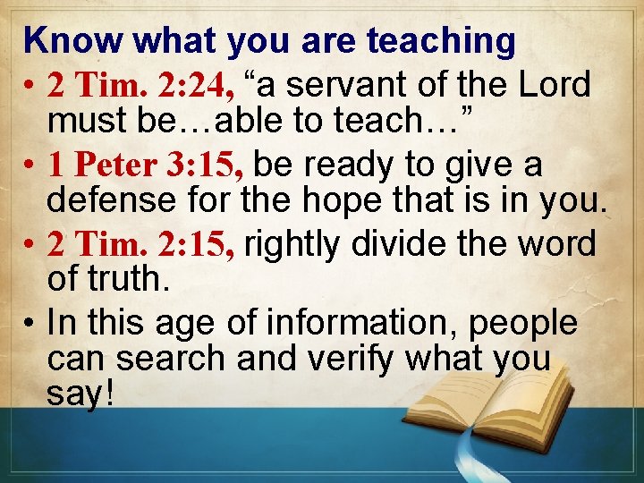 Know what you are teaching • 2 Tim. 2: 24, “a servant of the