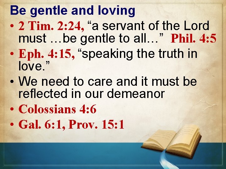 Be gentle and loving • 2 Tim. 2: 24, “a servant of the Lord