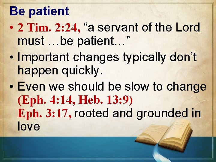 Be patient • 2 Tim. 2: 24, “a servant of the Lord must …be